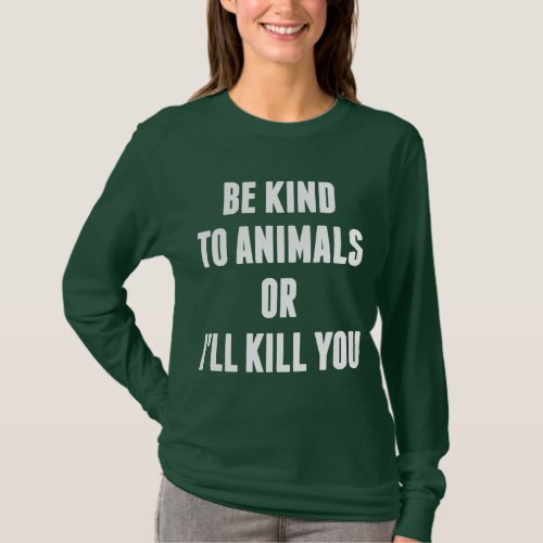 Be Kind to Animals or Ill Kill You T_Shirt