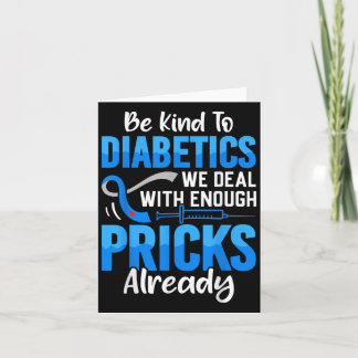 Be Kind To Diabetics We Deal With Enough S Already Card