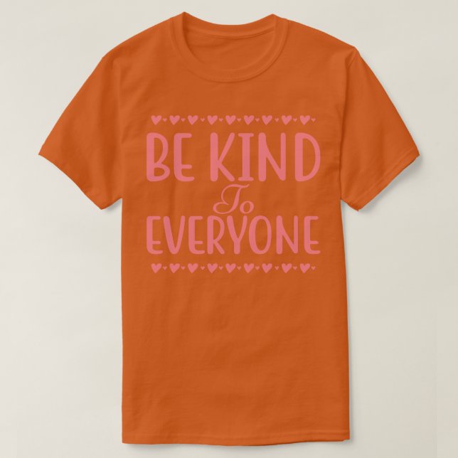 Be Kind To Everyone Inspirational Saying 2 T-Shirt (Design Front)