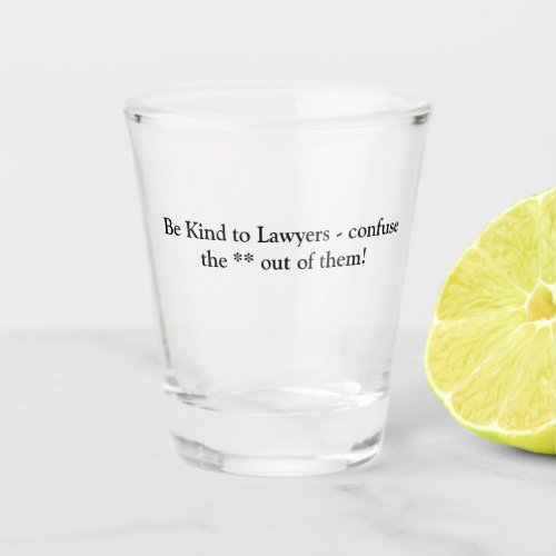 Be Kind to Lawyers shot glass