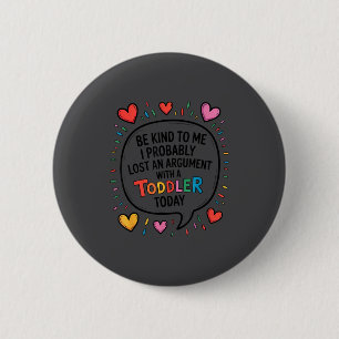 Be Kind To Me I Probably Lost An Argument With A T Button
