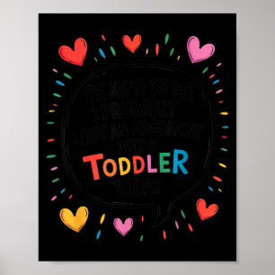 Be Kind To Me I Probably Lost An Argument With A T Poster