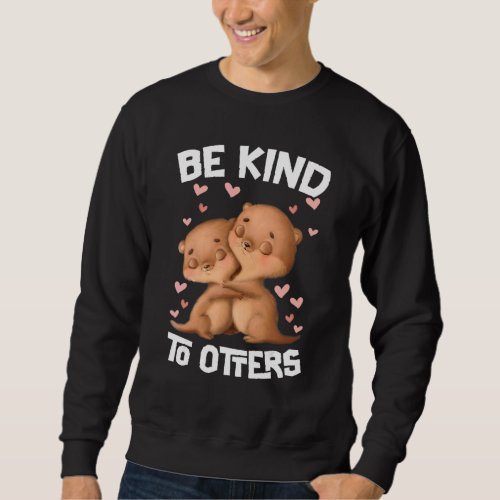 Be Kind To Otters 1 Sweatshirt