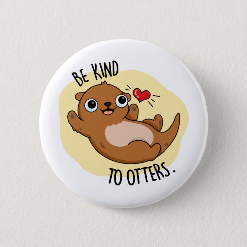 Be Kind To Otters Funny Otter Pun Button