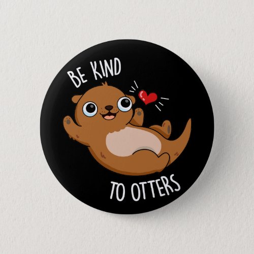 Be Kind To Otters Funny Otter Pun Dark BG Button