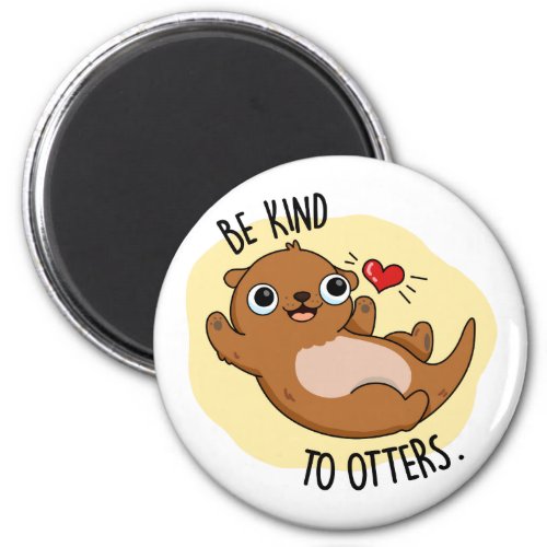 Be Kind To Otters Funny Otter Pun Magnet