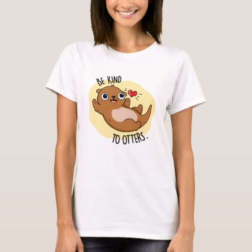 Be Kind To Otters Funny Otter Pun T_Shirt