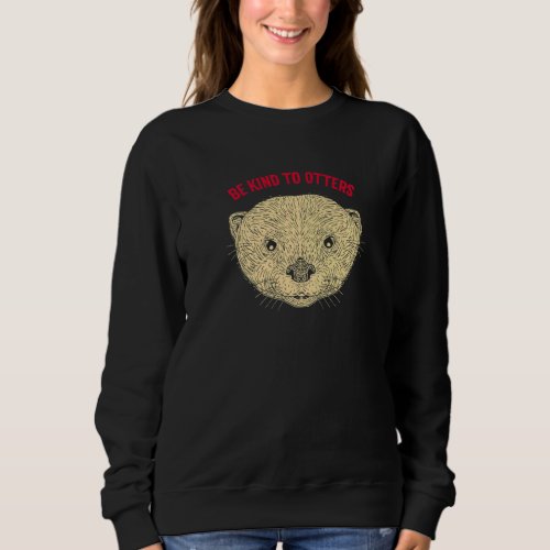 Be Kind to Otters Motivational Quote Otter Lover P Sweatshirt
