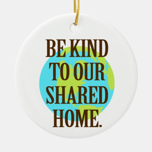 Be Kind to Our Shared Home Planet Earth Ceramic Ornament