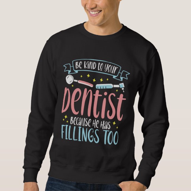 Be Kind To Your Dentist Because He Has Fillings To Sweatshirt (Front)