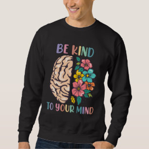 Be Kind To Your Mind Awareness Mental Health Is He Sweatshirt