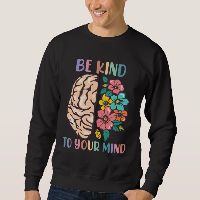 Be Kind To Your Mind Awareness Mental Health Is He Sweatshirt (Front)