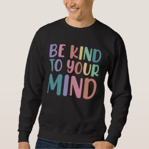 Be Kind To Your Mind Awareness Mental Health Is He Sweatshirt