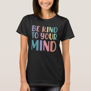 Be Kind To Your Mind Awareness Mental Health Is He T-Shirt