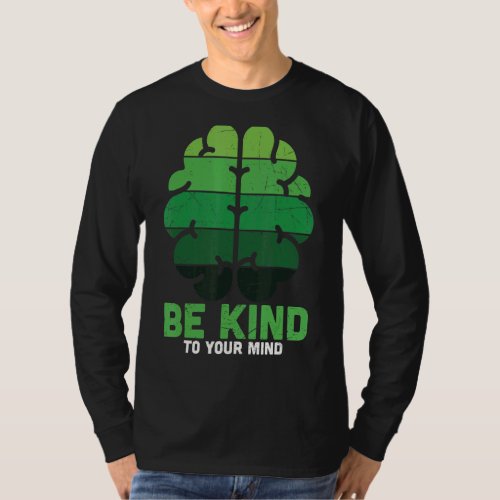 Be Kind To Your Mind Be Happy Mental Health Awaren T_Shirt