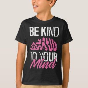 Be Kind To Your Mind - Brain Mental Health Awarene T-Shirt