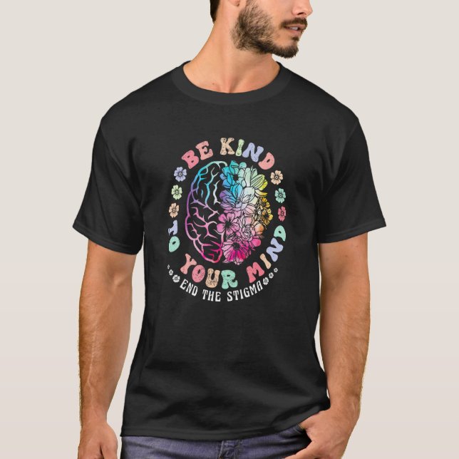 Be Kind To Your Mind End The Stigma Mental Health  T-Shirt (Front)