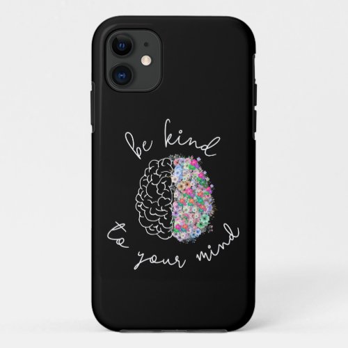 Be Kind To Your Mind Floral Brain Mental Health iPhone 11 Case