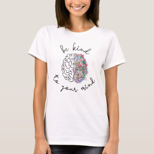 Be Kind To Your Mind Floral Brain Mental Health T_Shirt