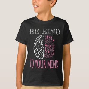 Be Kind To Your Mind Floral Mental Health Problems T-Shirt