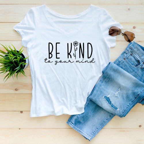 Be Kind To Your Mind Flower Mental Health T_Shirt