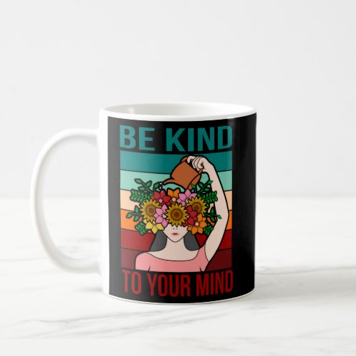 Be Kind To Your Mind Happy Mental Health Awareness Coffee Mug