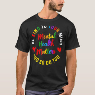 Be Kind To Your Mind Mental Health Awareness And S T-Shirt
