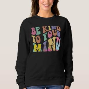 Be Kind To Your Mind Mental Health Awareness Groov Sweatshirt