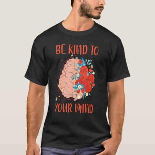 Be Kind To Your Mind Mental Health Awareness Month T_Shirt