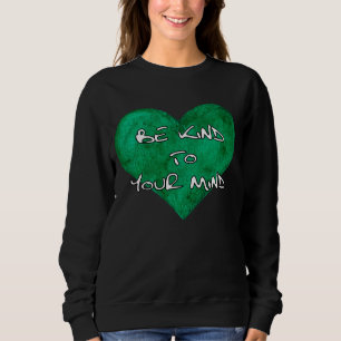 Be Kind to Your Mind - Mental Health Awareness Sweatshirt