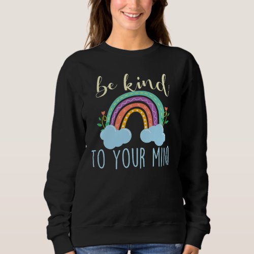Be Kind To Your Mind  Mental Health Awareness Sweatshirt