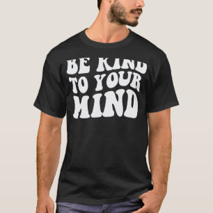Be Kind To Your Mind Mental Health Funny Women Lov T-Shirt