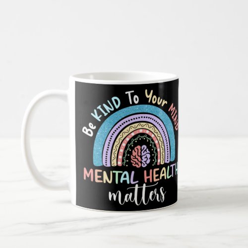 Be Kind To Your Mind Mental Health Matters Awarene Coffee Mug