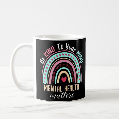 Be Kind To Your Mind Mental Health Matters Awarene Coffee Mug