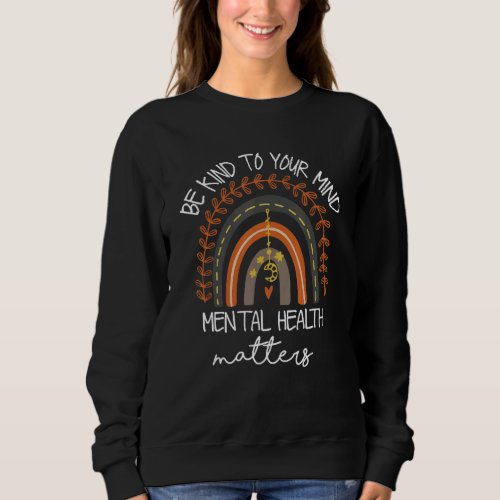 Be Kind to Your Mind Mental Health Matters Awarene Sweatshirt