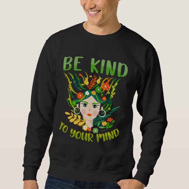 Be Kind To Your Mind Mental Health Matters Awarene Sweatshirt (Front)
