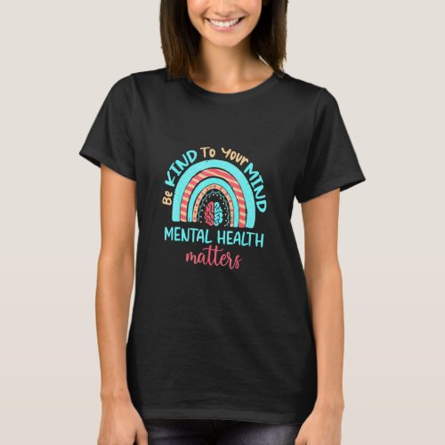 Be Kind To Your Mind Mental Health Matters Awarene T_Shirt