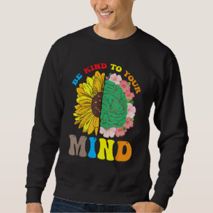 Be Kind To Your Mind Mental Health Matters Floral  Sweatshirt