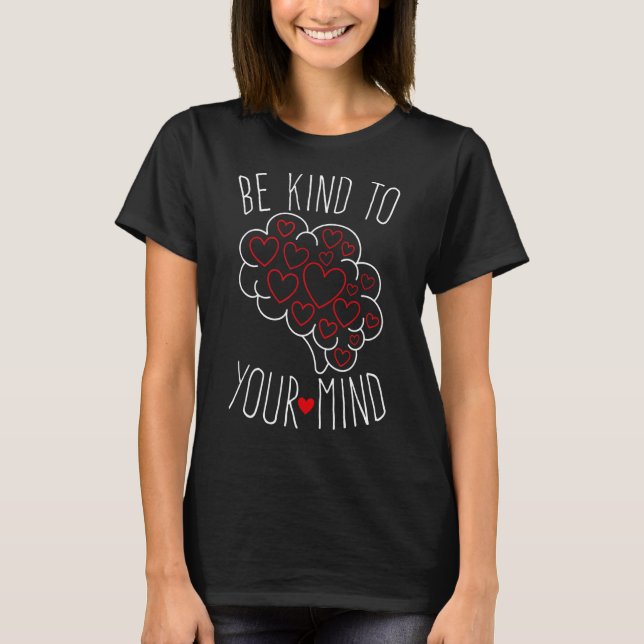 Be Kind To Your Mind Mental Health Matters Mental  T-Shirt (Front)