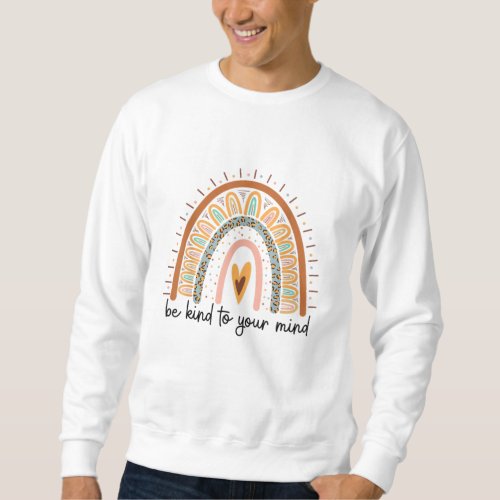Be Kind to your Mind Mental Health matters Sweatshirt