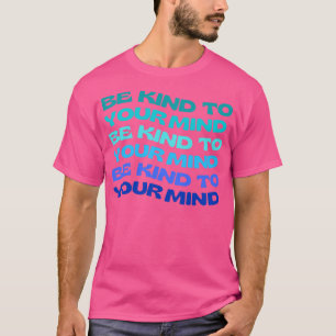 Be Kind To Your Mind Mental Health Matters T-Shirt