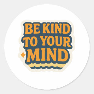 Be Kind to Your Mind – Positive Motivational Classic Round Sticker