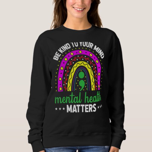 Be Kind To Your Mind Rainbow Mental Health Awarene Sweatshirt