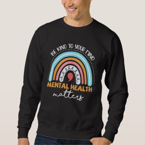Be Kind To Your Mind Rainbow Mental Health Matters Sweatshirt