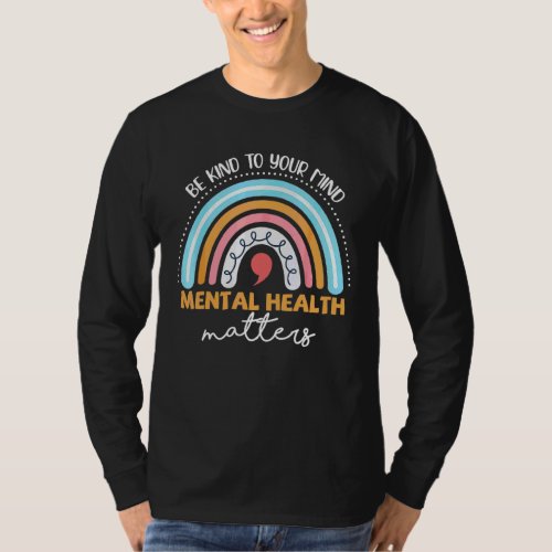 Be Kind To Your Mind Rainbow Mental Health Matters T_Shirt