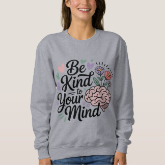 Be Kind to Your Mind Sweatshirt