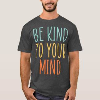 Be Kind to your mind T-Shirt