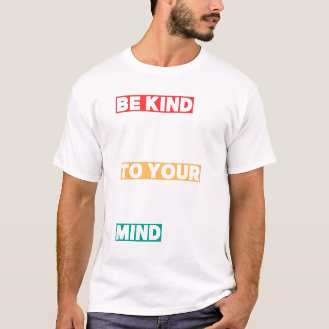 Be Kind To Your Mind t-shirt (Front)