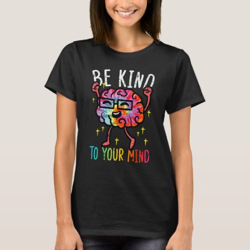 Be Kind To Your Mind Tie Dye Brain Mental Health A T-Shirt
