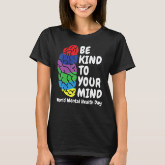 Be Kind To Your Mind World Mental Health Day T-Shirt